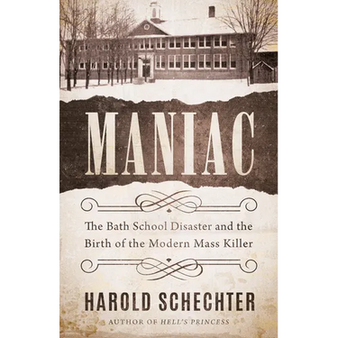 Maniac: The Bath School Disaster and the Birth of the Modern Mass Killer