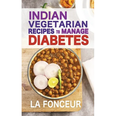 Indian Vegetarian Recipes to Manage Diabetes: Delicious Superfoods Based Vegetarian Recipes for Diabetes