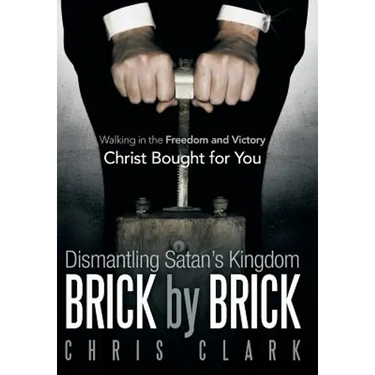 Dismantling Satan's Kingdom Brick by Brick: Walking in the Freedom and Victory Christ Bought for You