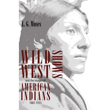 Wild West Shows and the Images of American Indians, 1883-1933