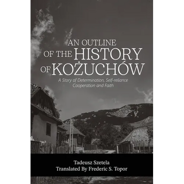 AN OUTLINE OF THE HISTORY OF KOŻUCHÓW - A story of determination, self-reliance, cooperation and faith