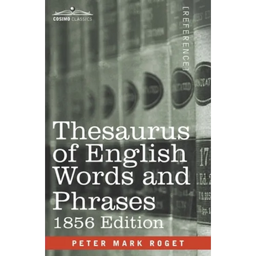 Thesaurus of English Words and Phrases: Classified and Arranged so as to Facilitate the Expression of Ideas and Assist in Literary Composition