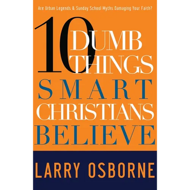 Ten Dumb Things Smart Christians Believe: Are Urban Legends & Sunday School Myths Ruining Your Faith?