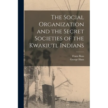 The Social Organization and the Secret Societies of the Kwakiutl Indians