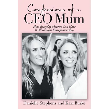 Confessions of a Ceo Mum: How Everyday Mothers Can Have It All Through Entrepreneurship