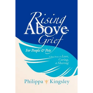 Rising Above Grief for People & Pets: A True Story of Love, Caring, & Sharing