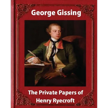 The private papers of Henry Ryecroft (1903) by: George Gissing (Classics)