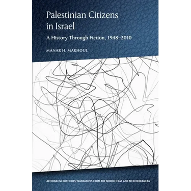Palestinian Citizens in Israel: A History Through Fiction, 1948-2010
