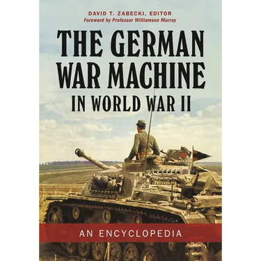 The German War Machine in World War II: An Encyclopedia