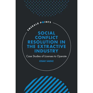 Social Conflict Resolution in the Extractive Industry: Case Studies of Licenses to Operate