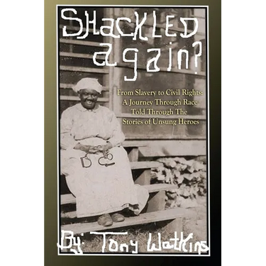 Shackled Again: From Slavery to Civil Rights: A Journey Through Race Told Through The Stories of Unsung Heroes