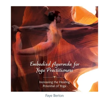 Embodied Ayurveda for Yoga Practitioners: Increasing the Healing Potential of Yoga