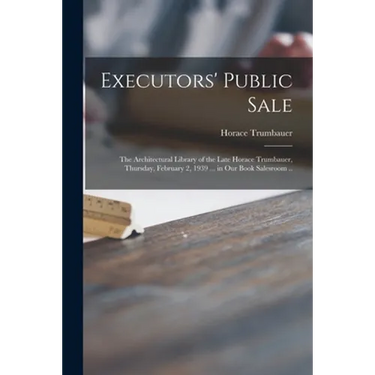 Executors' Public Sale: the Architectural Library of the Late Horace Trumbauer, Thursday, February 2, 1939 ... in Our Book Salesroom ..