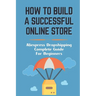 How To Build A Successful Online Store: Aliexpress Dropshipping Complete Guide For Beginners: How To Promote Webstore Using Internet Marketing