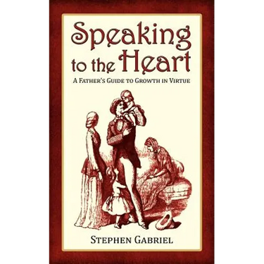 Speaking to the Heart: A Father's Guide to Growth in Virtue