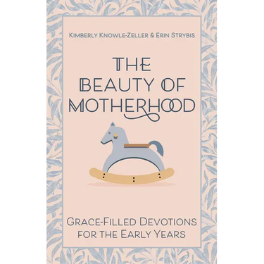 The Beauty of Motherhood: Grace-Filled Devotions for the Early Years