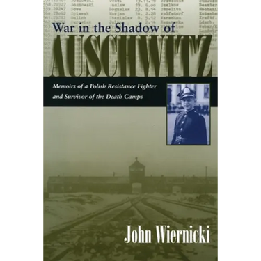 War in the Shadow of Auschwitz: Memoirs of a Polish Resistance Fighter and Survivor of the Death Camps