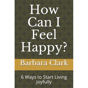 How Can I Feel Happy?: 6 Ways to Start Living Joyfully