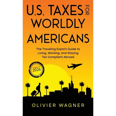 U.S. Taxes for Worldly Americans: The Traveling Expat's Guide to Living, Working, and Staying Tax Compliant Abroad (Updated for 2026)