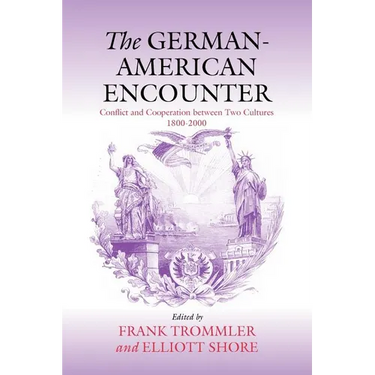 The German-American Encounter: Conflict and Cooperation Between Two Cultures, 1800-2000