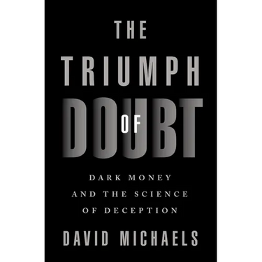 The Triumph of Doubt: Dark Money and the Science of Deception