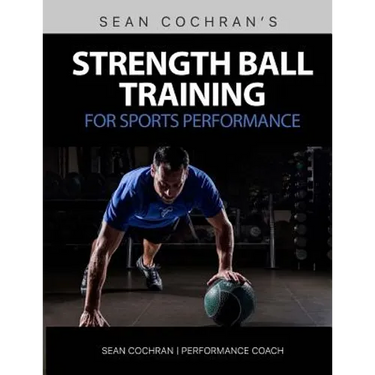 Strength Ball Training for Sports Performance: Exercise Ball & Medicine Ball Exercises, Programs, & Protocols