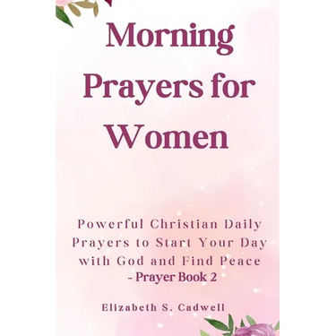 Morning Prayers for Women: Powerful Christian Daily Prayers to Start Your Day with God and Find Peace - Prayer Book 2
