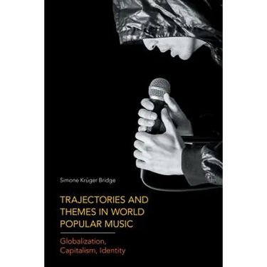 Trajectories and Themes in World Popular Music: Globalization, Capitalism, Identity