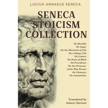 Seneca Stoicism Collection: On Benefits, On Anger, On the Shortness of Life, On a Happy Life, On Leisure, On Peace of Mind, On Providence, On the