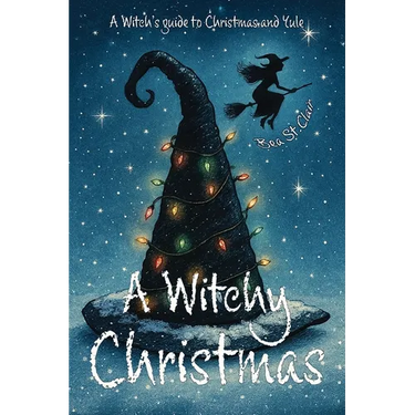 A Witchy Christmas: A witch's guide to Christmas and Yule