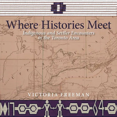 Where Histories Meet: Indigenous and Settler Encounters in the Toronto Area