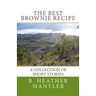 The Best Brownie Recipe: A Collection of Short Stories