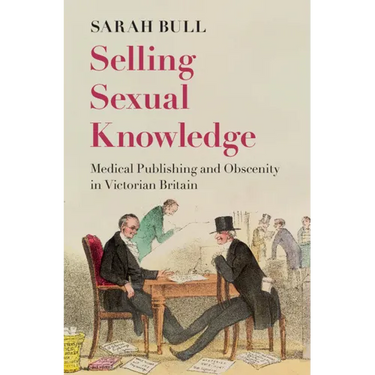Selling Sexual Knowledge: Medical Publishing and Obscenity in Victorian Britain
