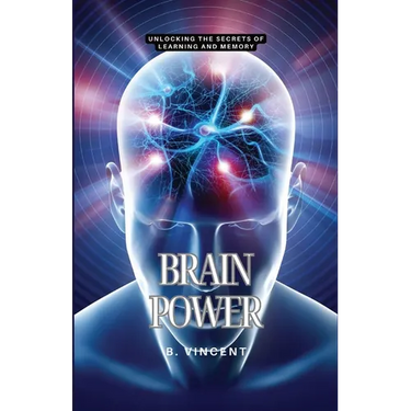 Brain Power: Unlocking the Secrets of Learning and Memory