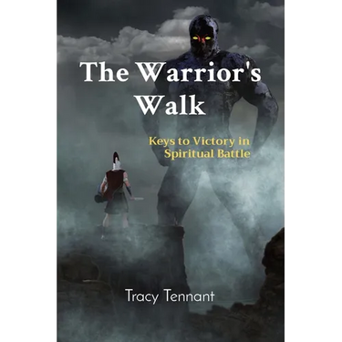The Warrior's Walk: Keys to Victory in Spiritual Battle