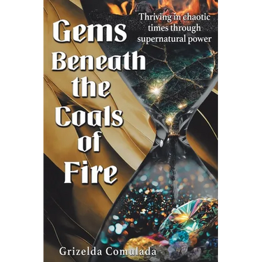 Gems Beneath the Coals of Fire: Thriving in chaotic times through supernatural power