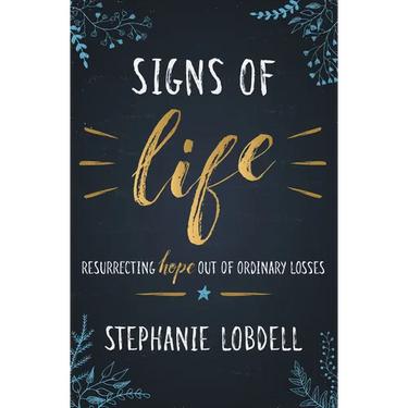 Signs of Life: Resurrecting Hope Out of Ordinary Losses
