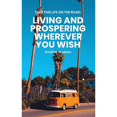 Take This Life On the Road: Living and Prospering Wherever You Wish