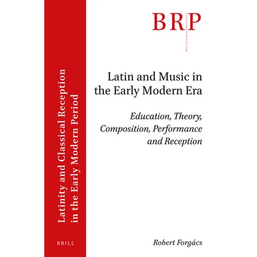 Latin and Music in the Early Modern Era: Education, Theory, Composition, Performance and Reception