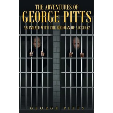 The Adventures of George Pitts: An Inmate with the Birdman of Alcatraz