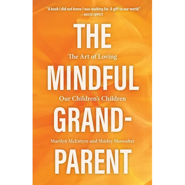 The Mindful Grandparent: The Art of Loving Our Children's Children