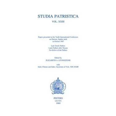 Studia Patristica. Vol. XXIII - Late Greek Fathers, Latin Fathers After Nicaea, Nachleben of the Fathers, Index Patrum and Index Auctorum of Vols. XIX