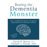 Beating the Dementia Monster: How I stopped the advance of cognitive impairment from Alzheimer's disease