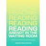 Reading Arendt in the Waiting Room: A Philosophy Primer for an Anxious Age