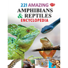 221 Amazing Amphibians & Reptiles Encyclopedia