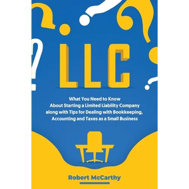 LLC: What You Need to Know About Starting a Limited Liability Company along with Tips for Dealing with Bookkeeping, Account