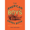 The American Boy's Handy Book: What to Do and How to Do It