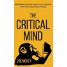 The Critical Mind: Make Better Decisions, Improve Your Judgment, and Think a Step Ahead of Others