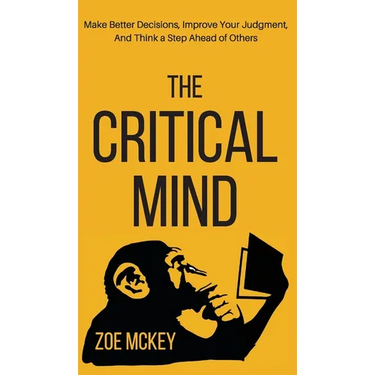 The Critical Mind: Make Better Decisions, Improve Your Judgment, and Think a Step Ahead of Others