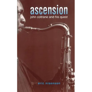 Ascension: John Coltrane and His Quest
